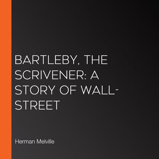 Bartleby, The Scrivener: A Story Of Wall-Street