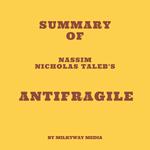 Summary of Nassim Nicholas Taleb's Antifragile