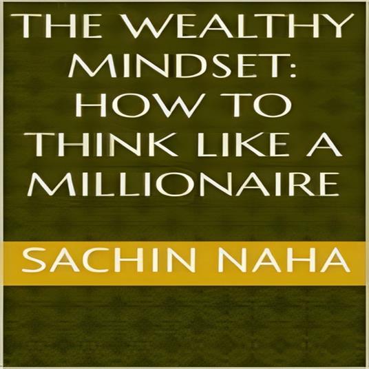 Wealthy Mindset, The: How to Think Like a Millionaire