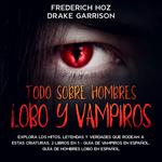 Todo Sobre Hombres Lobo y Vampiros