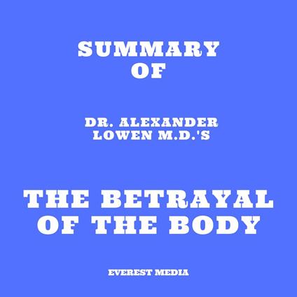 Summary of Dr. Alexander Lowen M.D.'s The Betrayal of the Body