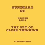 Summary of Hasard Lee's The Art of Clear Thinking