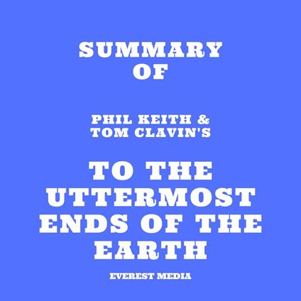 Summary of Phil Keith & Tom Clavin's To the Uttermost Ends of the Earth