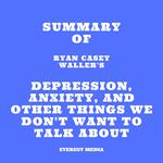 Summary of Ryan Casey Waller's Depression, Anxiety, and Other Things We Don't Want to Talk About