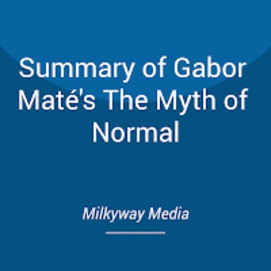 Summary of Gabor Maté's The Myth of Normal