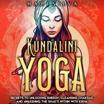 Kundalini Yoga: Secrets to Unlocking Energy, Cleansing Chakras, and Awakening the Shakti within with Kriya