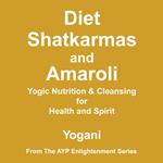 Diet, Shatkarmas and Amaroli - Yogic Nutrition & Cleansing for Health and Spirit: (AYP Enlightenment Series Book 6)