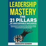 Leadership Mastery: The 21 Pillars of Unstoppable Influence