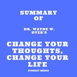 Summary of Dr. Wayne W. Dyer's Change Your Thoughts, Change Your Life