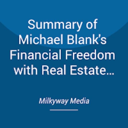 Summary of Michael Blank's Financial Freedom with Real Estate Investing