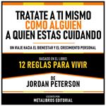 Tratate A Ti Mismo Como Alguien A Quien Estas Cuidando - Basado En El Libro 12 Reglas Para Vivir De Jordan Peterson