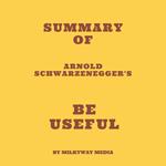 Summary of Arnold Schwarzenegger's Be Useful