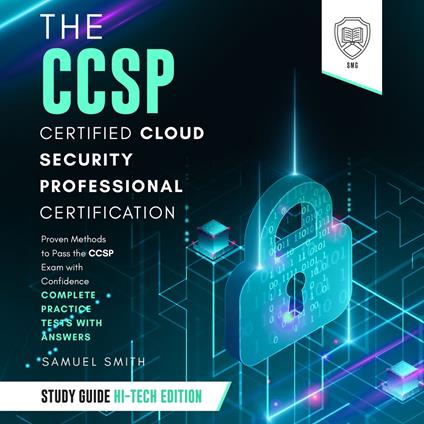 CCSP Certified Cloud Security Professional Certification Study Guide, The: Hi-Tech Edition