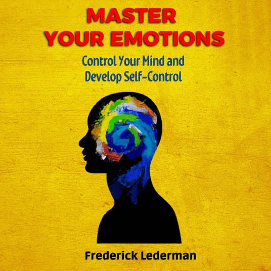 Master Your Emotions, Control Your Mind and Develop Self-Control