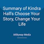 Summary of Kindra Hall's Choose Your Story, Change Your Life