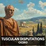 Tusculan Disputations (Unabridged)