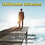 Habitudes Réussies : Changez vos habitudes pour être plus productif