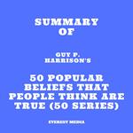 Summary of Guy P. Harrison's 50 Popular Beliefs That People Think Are True (50 series)