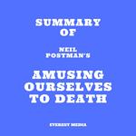 Summary of Neil Postman's Amusing Ourselves to Death