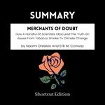 SUMMARY - Merchants Of Doubt: How A Handful Of Scientists Obscured The Truth On Issues From Tobacco Smoke To Climate Change By Naomi Oreskes And Erik M. Conway