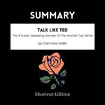 SUMMARY - Talk Like TED: The 9 Public-Speaking Secrets Of The World’s Top Minds By Carmine Gallo