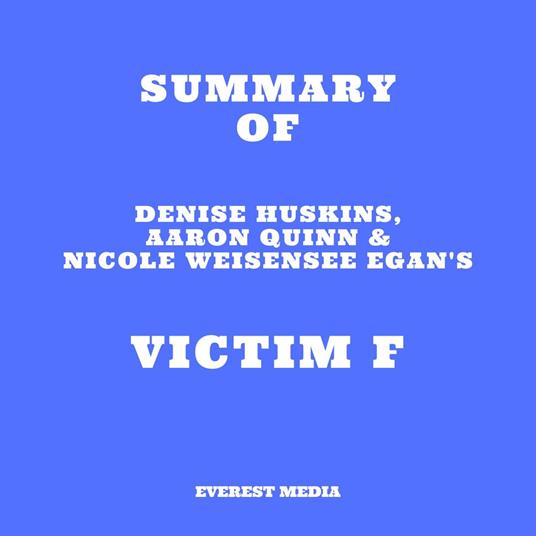 Summary of Denise Huskins, Aaron Quinn & Nicole Weisensee Egan's Victim F