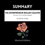 SUMMARY - The Entrepreneur Roller Coaster: It’s Your Turn To #JoinTheRide By Darren Hardy