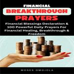 Financial Breakthrough Prayers: Financial Blessings Declaration & 100 Powerful Daily Prayers For Financial Healing, Breakthrough & Freedom