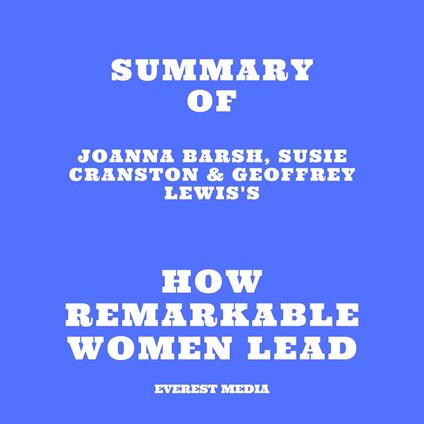 Summary of Joanna Barsh, Susie Cranston & Geoffrey Lewis's How Remarkable Women Lead