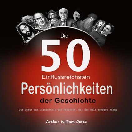 Die 50 Einflussreichsten Persönlichkeiten der Geschichte