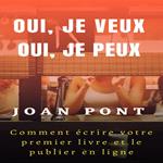 OUI, JE VEUX. OUI, JE PEUX. Comment écrire votre premier livre et le publier en ligne