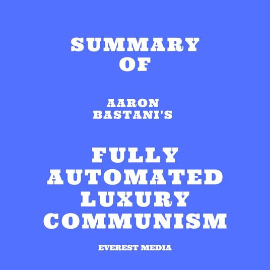 Summary of Aaron Bastani's Fully Automated Luxury Communism