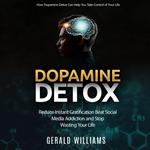 Dopamine Detox: How Dopamine Detox Can Help You Take Control of Your Life (Reduce Instant Gratification Beat Social Media Addiction and Stop Wasting Your Life)