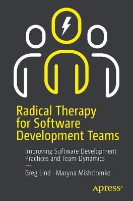 Radical Therapy for Software Development Teams: Lessons in Remote Team Management and Positive Motivation - Gregory Lind,Maryna Mishchenko - cover