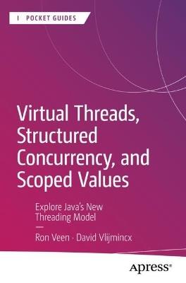 Virtual Threads, Structured Concurrency, and Scoped Values: Explore Java’s New Threading Model - Ron Veen,David Vlijmincx - cover