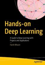 Hands-on Deep Learning: A Guide to Deep Learning with Projects and Applications