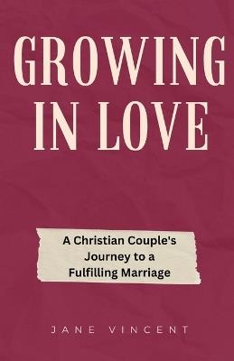 Growing In Love: A Christian Couple's Journey to a Fulfilling Marriage - Jane Vincent - cover