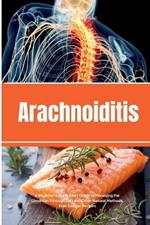 Arachnoiditis: A Beginner's Quick Start Guide to Managing the Condition Through Diet and Other Natural Methods, With Sample Recipes
