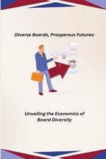 Diverse Boards, Prosperous Futures: Unveiling the Economics of Board Diversity