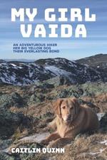 My Girl Vaida: An Adventurous Hiker, Her Big Yellow Dog, and Their Everlasting Bond