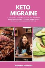 Keto Migraine: A Beginner's Quick Start Guide for Women on Managing Migraines Through the Ketogenic Diet, With Sample Curated Recipes