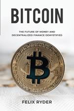 Bitcoin: The Future Of Money And Decentralized Finance Demystified