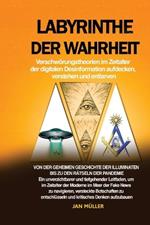 Labyrinthe der Wahrheit: Von der geheimen Geschichte der Illuminaten bis zu den Rätseln der Pandemie: Ein unverzichtbarer und tiefgehender Leitfaden, um im Zeitalter der Moderne im Meer der Fake News zu navigieren, versteckte Botschaften zu entschlüsseln und kritisches Denken aufz