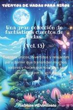 Cuentos de hadas para ni?os Una gran colecci?n de fant?sticos cuentos de hadas.(Vol. 13): Cuentos ?nicos, divertidos y relajantes para dormir que transmiten muchos valores y hacen que los ni?os se apasionen por la lectura.