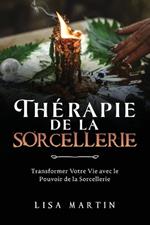 Thérapie de la Sorcellerie: Transformer Votre Vie avec le Pouvoir de la Sorcellerie