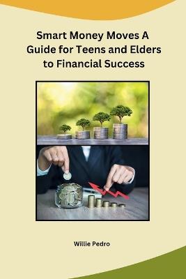 Smart Money Moves A Guide for Teens and Elders to Financial Success - Willie Pedro - cover