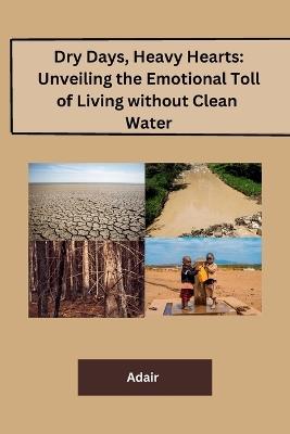 Dry Days, Heavy Hearts: Unveiling the Emotional Toll of Living without Clean Water - Adair - cover