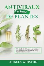 Antiviraux à base de plantes: Un Guide du Débutant pour Utiliser les Herbes afin de Renforcer Votre Système Immunitaire