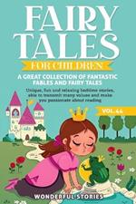 Fairy Tales for Children A great collection of fantastic fables and fairy tales. (Vol.44): Unique, fun and relaxing bedtime stories, able to transmit many values and make you passionate about reading