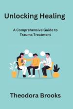 Unlocking Healing: A Comprehensive Guide to Trauma Treatment